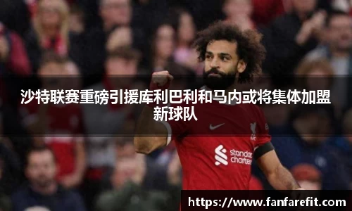 沙特联赛重磅引援库利巴利和马内或将集体加盟新球队